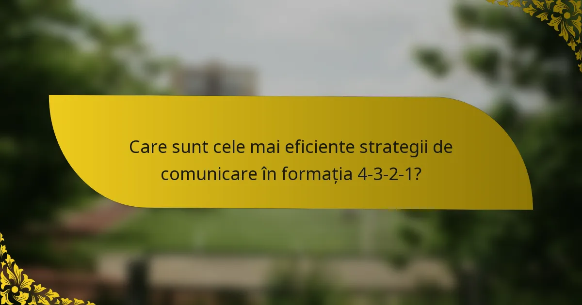 Care sunt cele mai eficiente strategii de comunicare în formația 4-3-2-1?