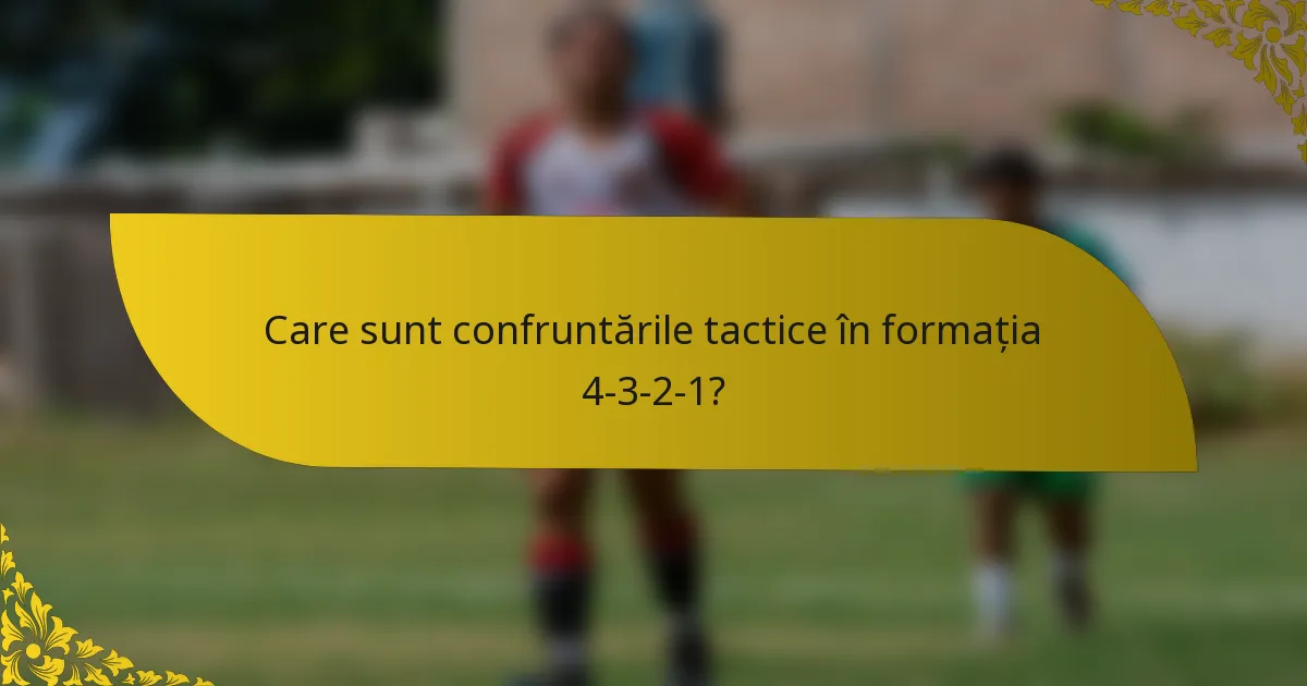 Care sunt confruntările tactice în formația 4-3-2-1?