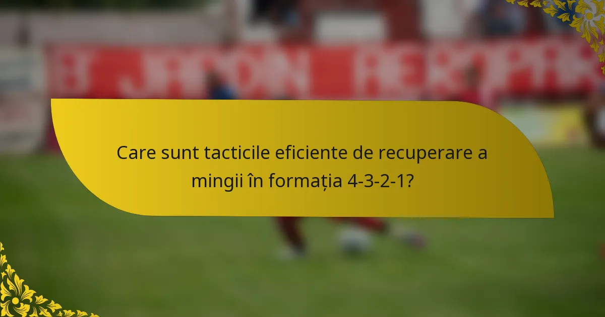 Care sunt tacticile eficiente de recuperare a mingii în formația 4-3-2-1?