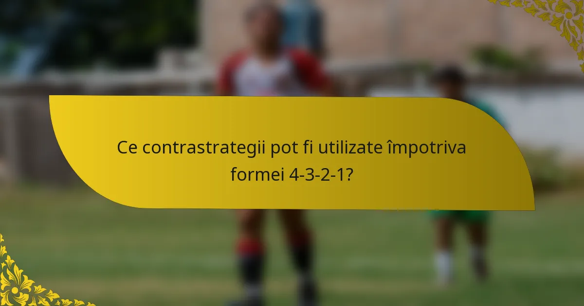 Ce contrastrategii pot fi utilizate împotriva formei 4-3-2-1?
