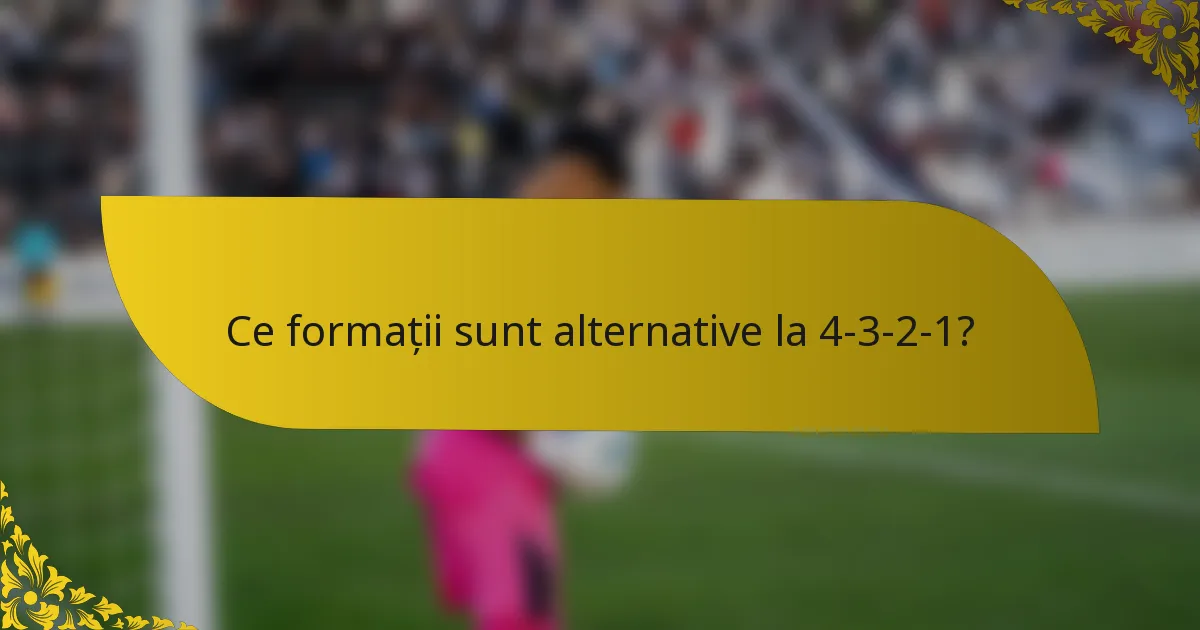 Ce formații sunt alternative la 4-3-2-1?