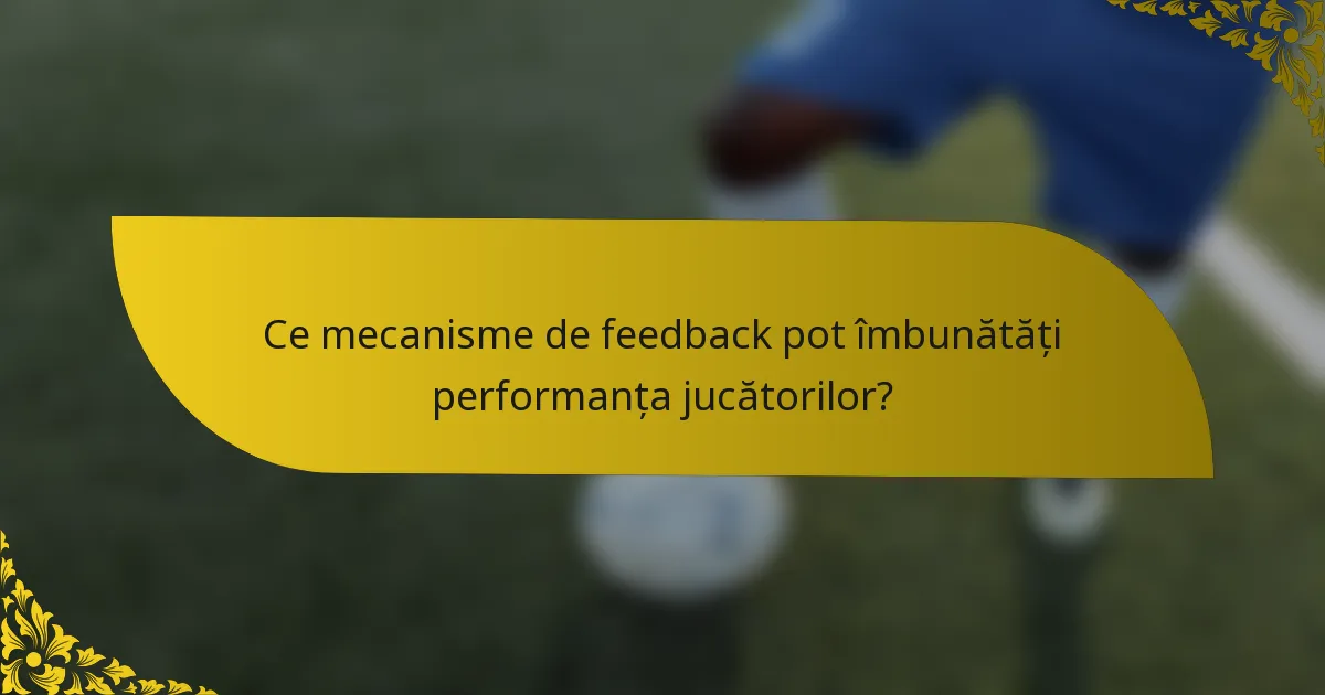 Ce mecanisme de feedback pot îmbunătăți performanța jucătorilor?