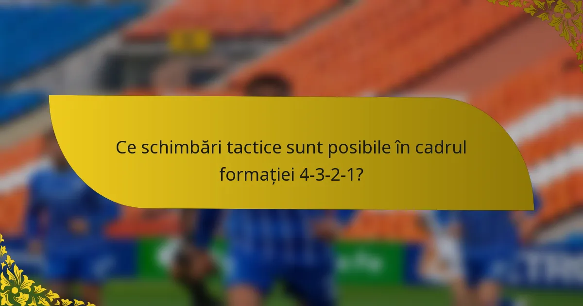 Ce schimbări tactice sunt posibile în cadrul formației 4-3-2-1?
