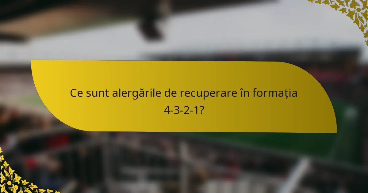 Ce sunt alergările de recuperare în formația 4-3-2-1?