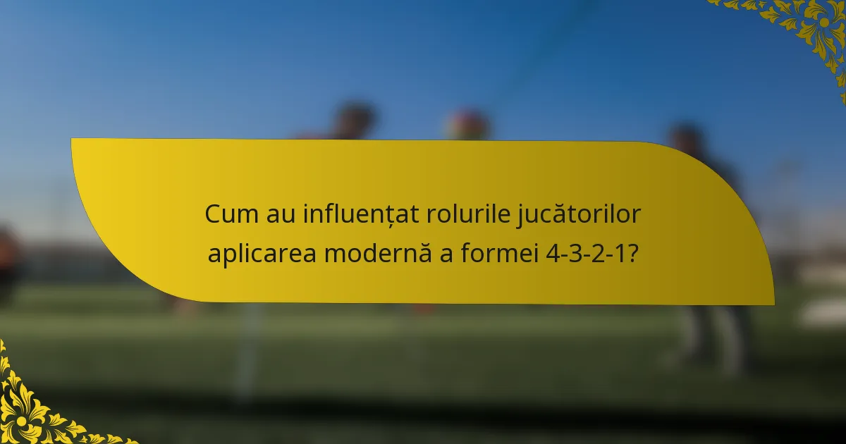 Cum au influențat rolurile jucătorilor aplicarea modernă a formei 4-3-2-1?