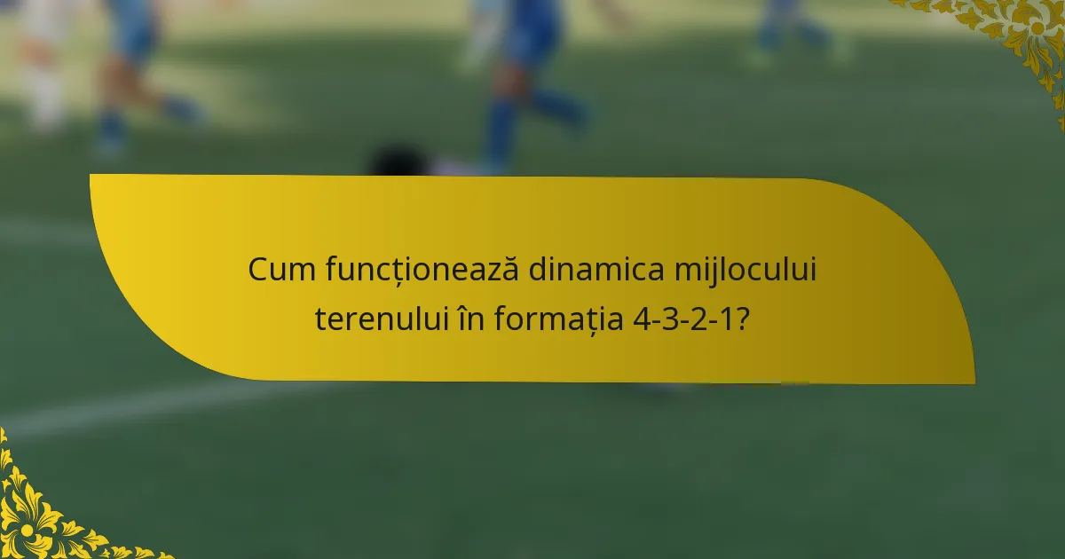 Cum funcționează dinamica mijlocului terenului în formația 4-3-2-1?