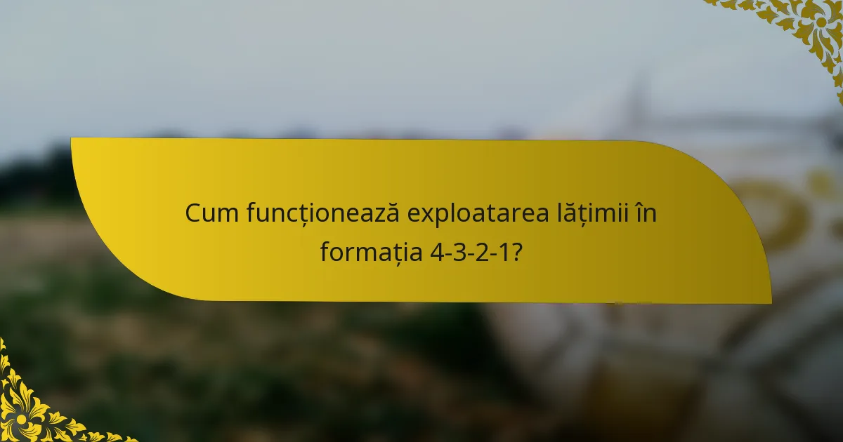 Cum funcționează exploatarea lățimii în formația 4-3-2-1?