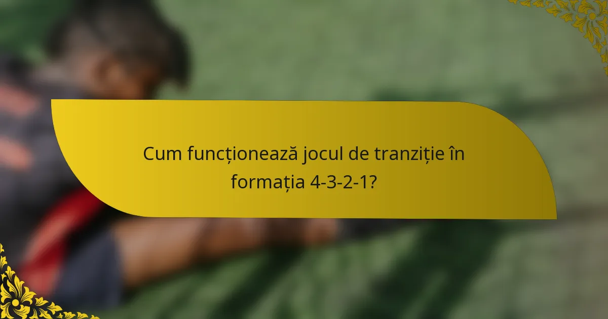 Cum funcționează jocul de tranziție în formația 4-3-2-1?