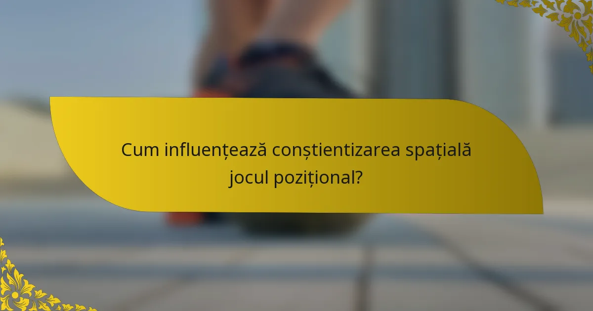 Cum influențează conștientizarea spațială jocul pozițional?