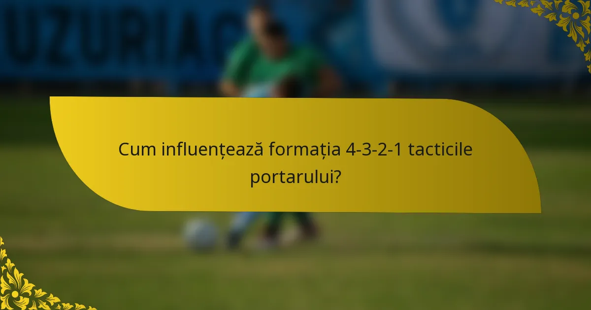 Cum influențează formația 4-3-2-1 tacticile portarului?