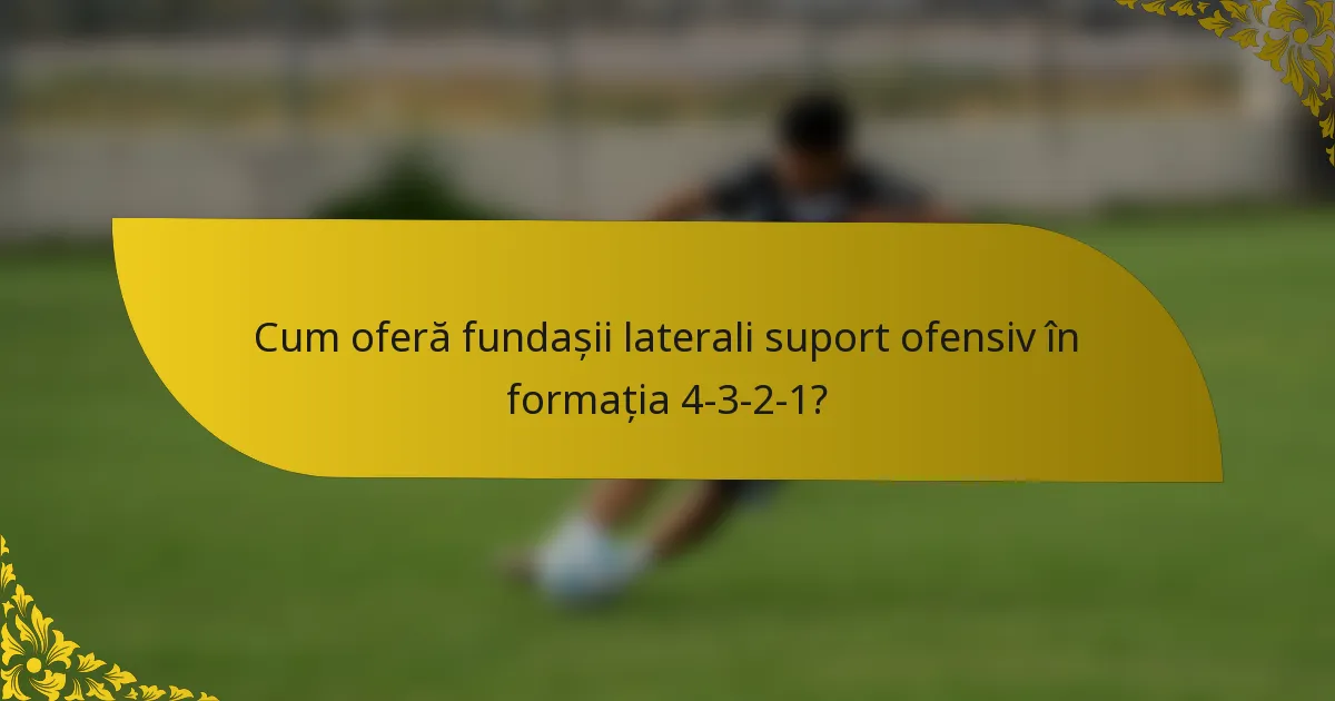 Cum oferă fundașii laterali suport ofensiv în formația 4-3-2-1?