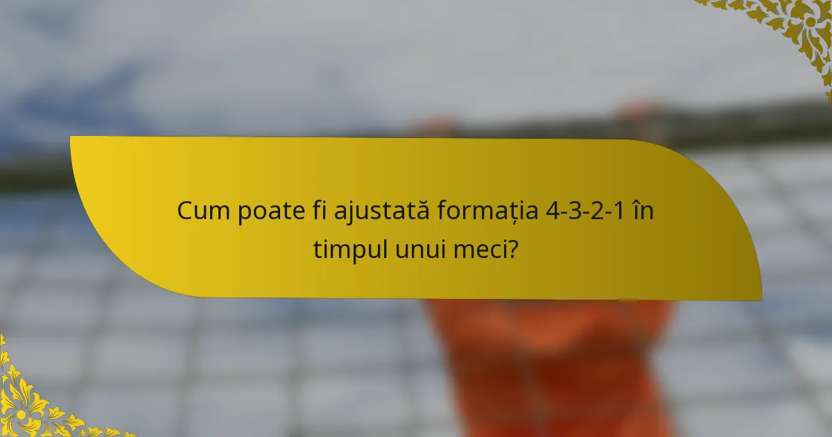 Cum poate fi ajustată formația 4-3-2-1 în timpul unui meci?