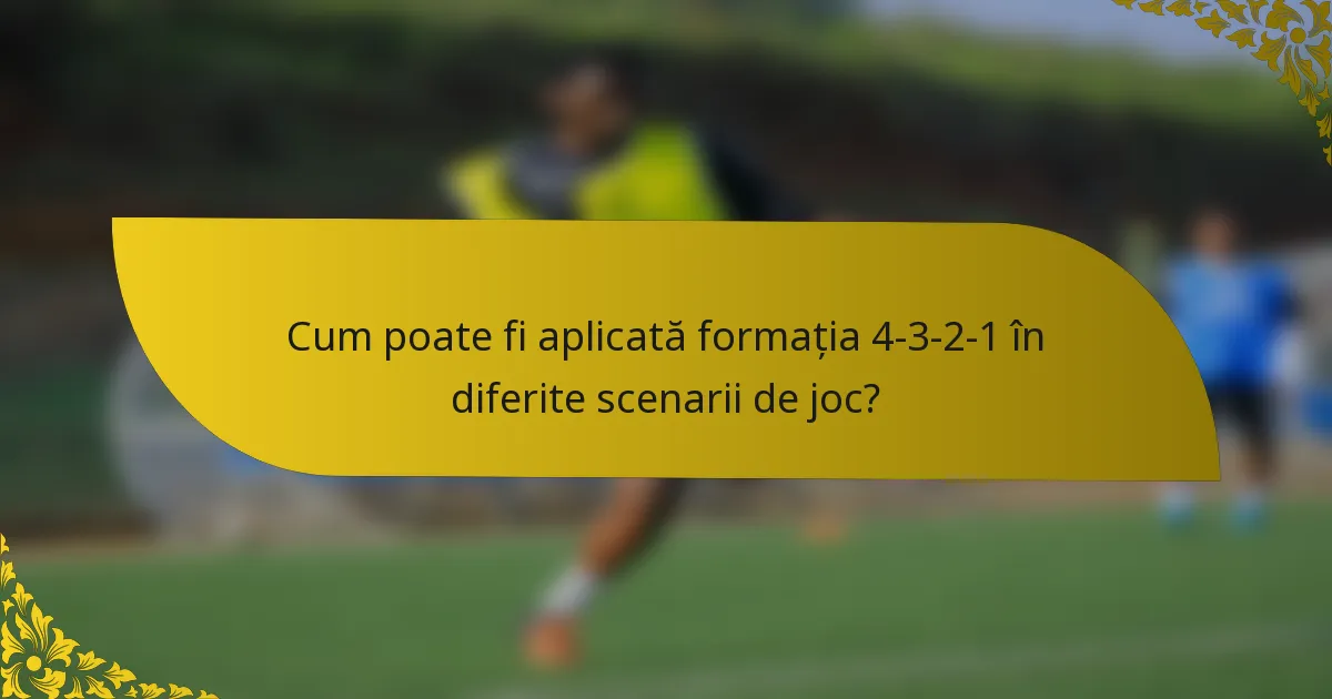 Cum poate fi aplicată formația 4-3-2-1 în diferite scenarii de joc?