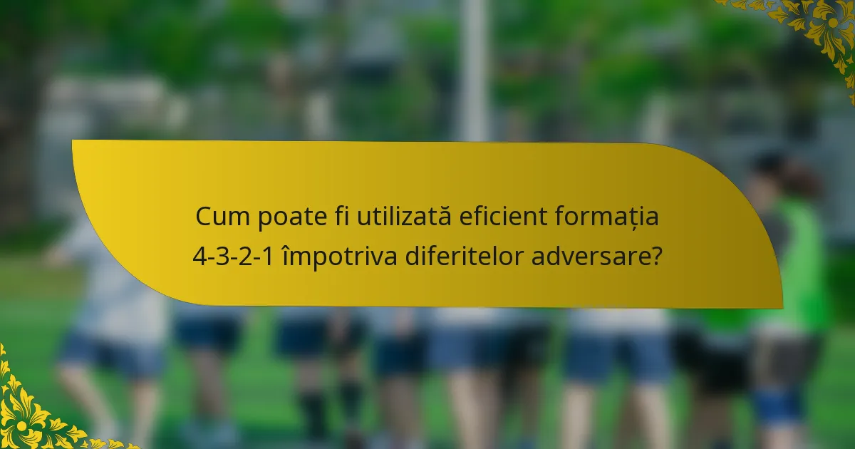 Cum poate fi utilizată eficient formația 4-3-2-1 împotriva diferitelor adversare?