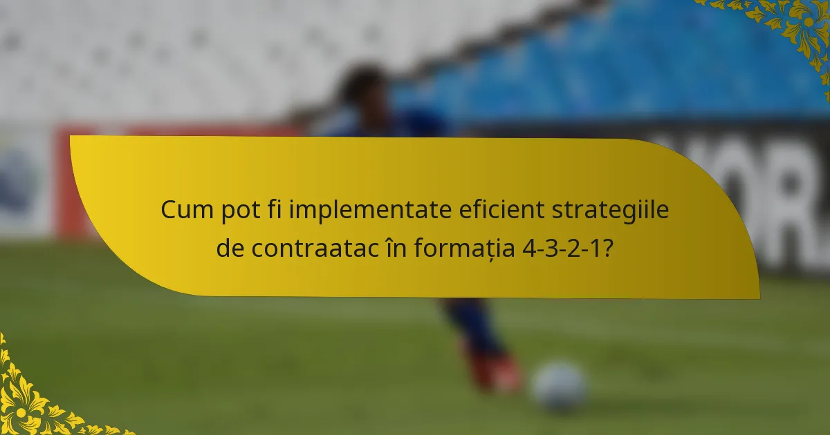 Cum pot fi implementate eficient strategiile de contraatac în formația 4-3-2-1?