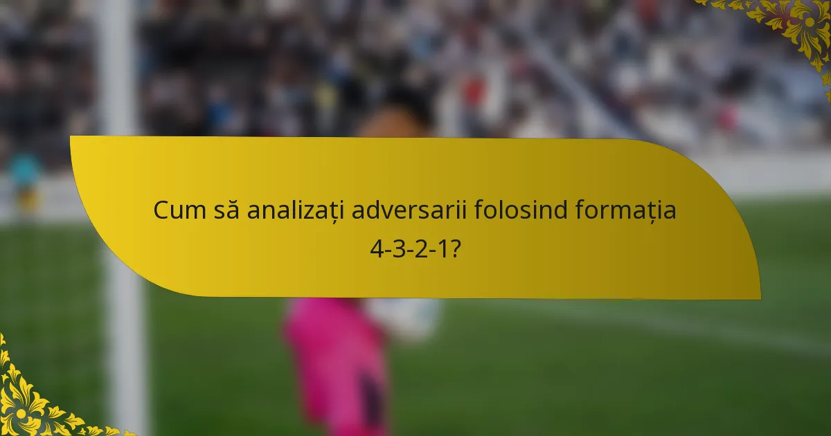 Cum să analizați adversarii folosind formația 4-3-2-1?