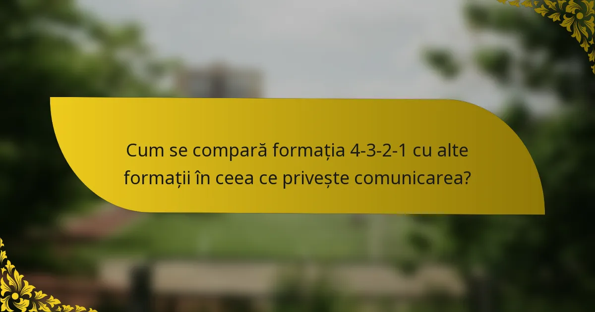 Cum se compară formația 4-3-2-1 cu alte formații în ceea ce privește comunicarea?