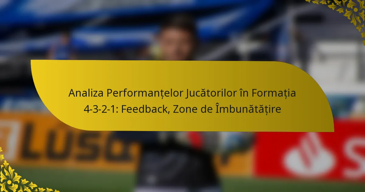 Analiza Performanțelor Jucătorilor în Formația 4-3-2-1: Feedback, Zone de Îmbunătățire
