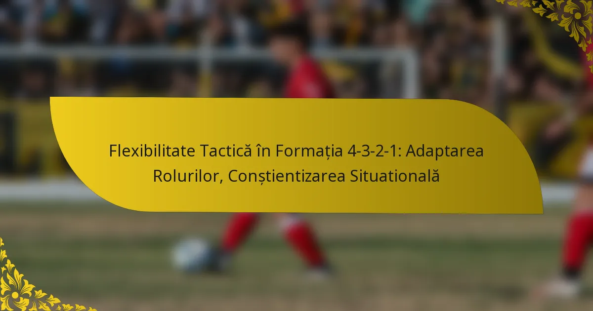 Flexibilitate Tactică în Formația 4-3-2-1: Adaptarea Rolurilor, Conștientizarea Situatională