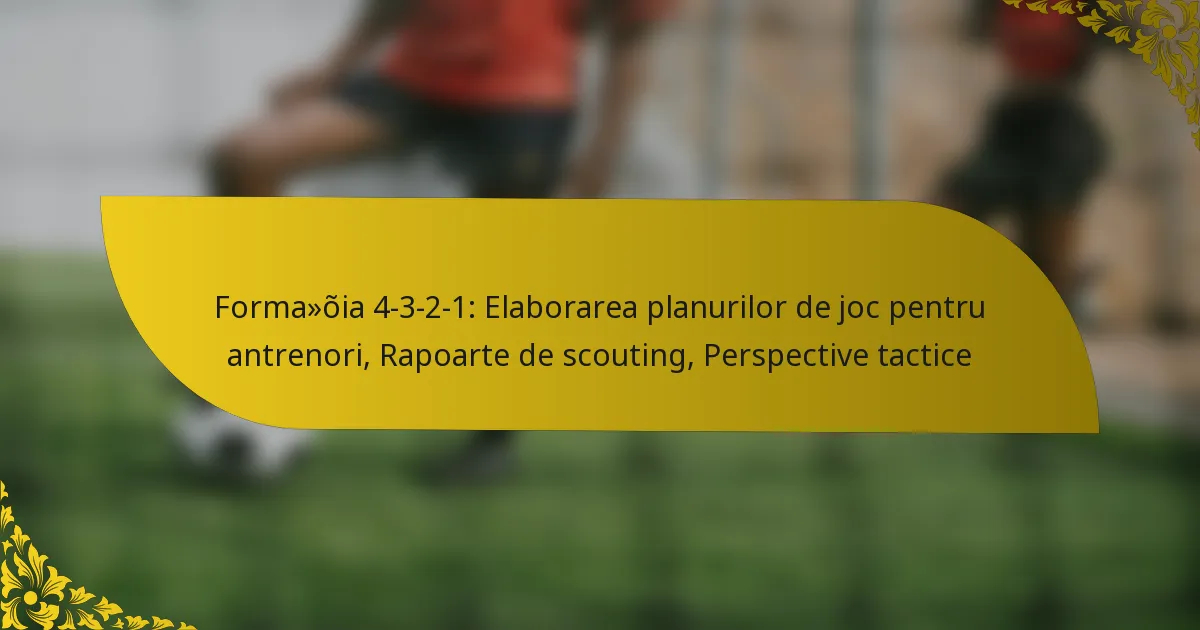 Formația 4-3-2-1: Elaborarea planurilor de joc pentru antrenori, Rapoarte de scouting, Perspective tactice