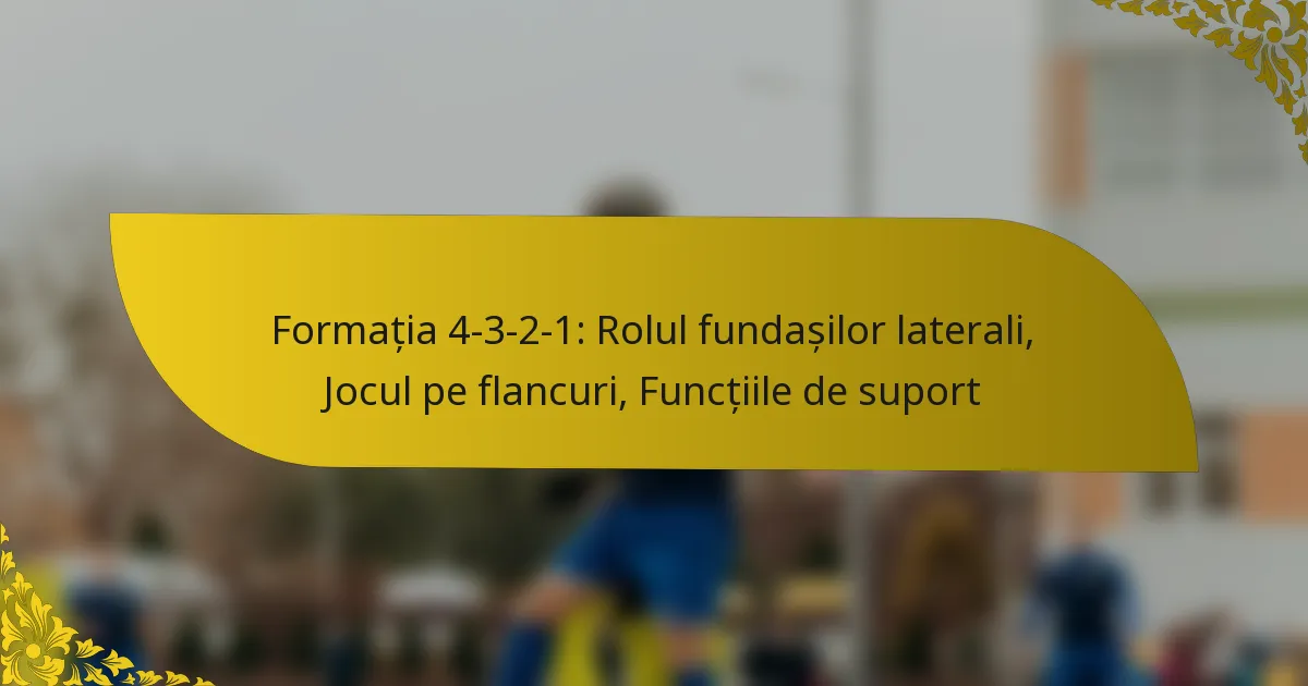 Formația 4-3-2-1: Rolul fundașilor laterali, Jocul pe flancuri, Funcțiile de suport