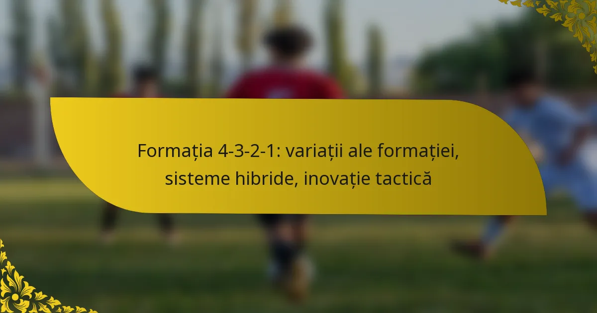 Formația 4-3-2-1: variații ale formației, sisteme hibride, inovație tactică