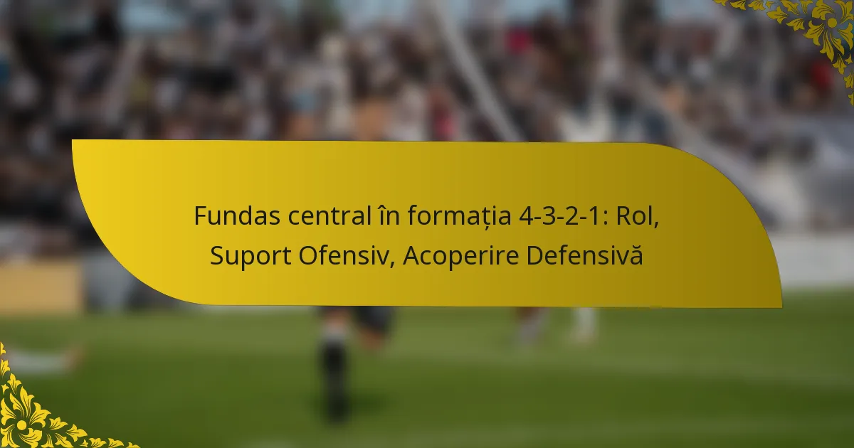 Fundas central în formația 4-3-2-1: Rol, Suport Ofensiv, Acoperire Defensivă