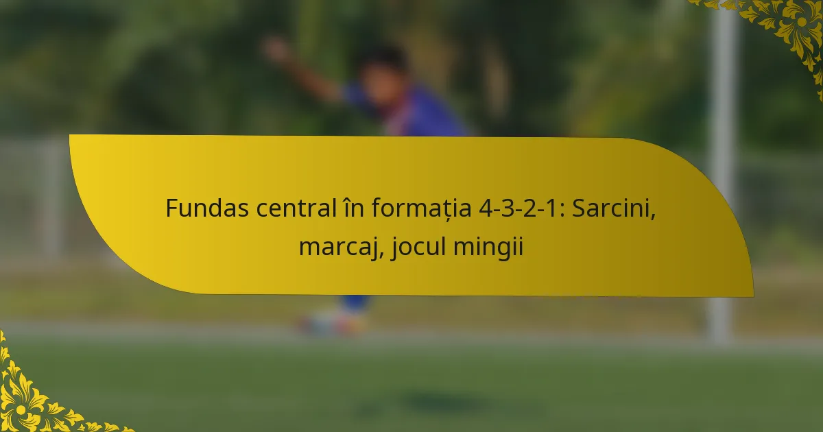 Fundas central în formația 4-3-2-1: Sarcini, marcaj, jocul mingii