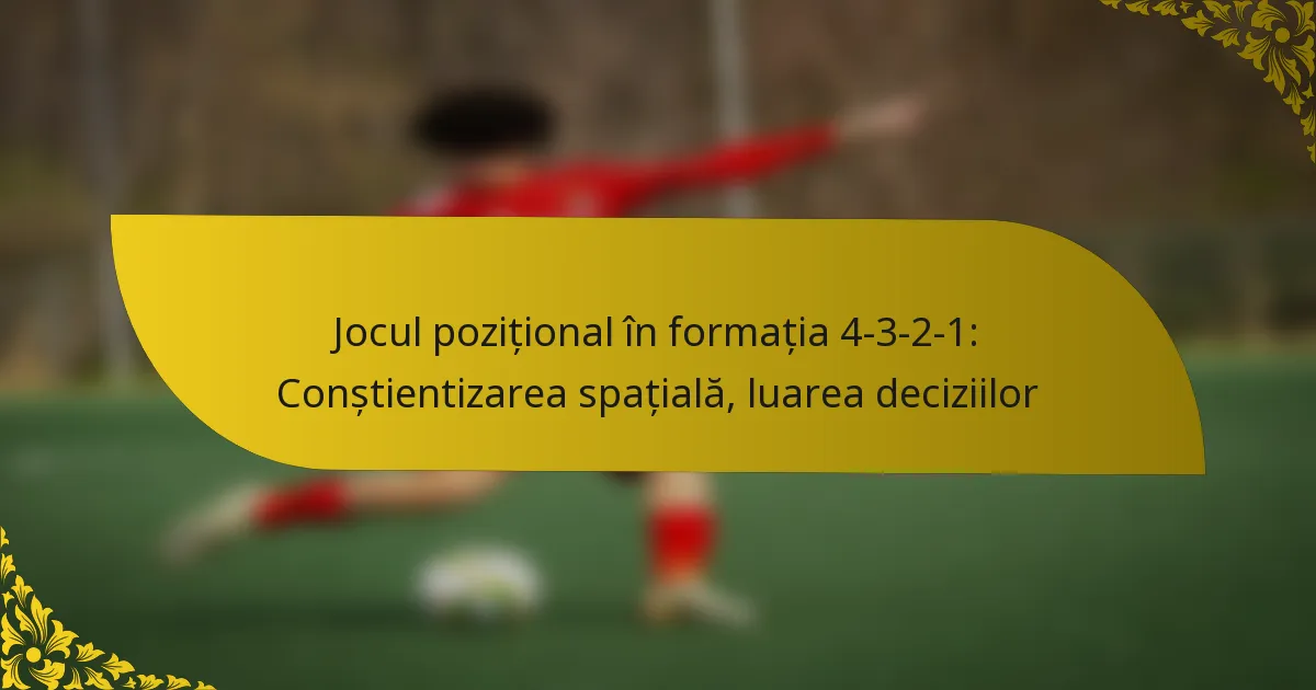 Jocul pozițional în formația 4-3-2-1: Conștientizarea spațială, luarea deciziilor